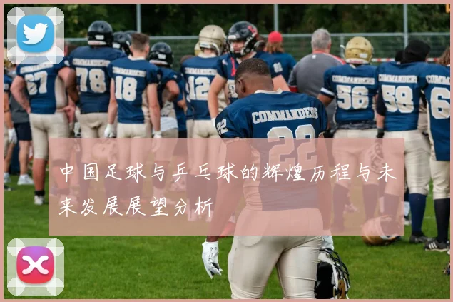 中国足球与乒乓球的辉煌历程与未来发展展望分析