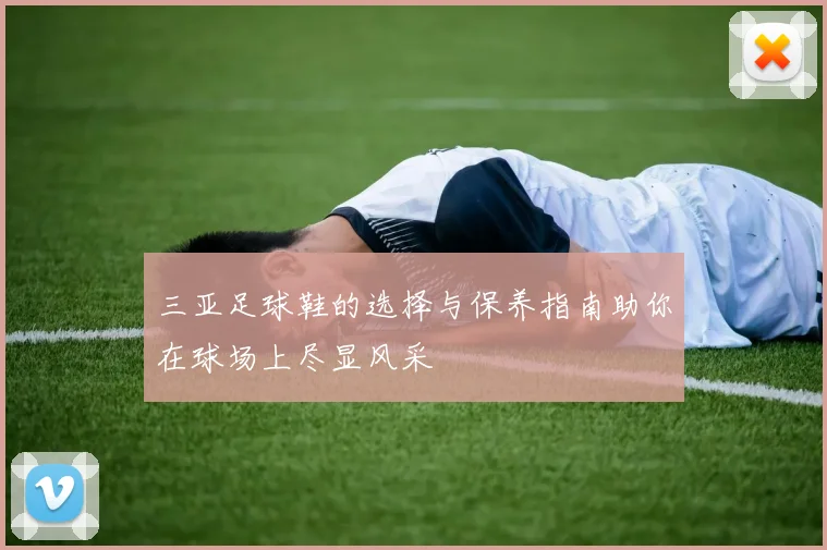 三亚足球鞋的选择与保养指南助你在球场上尽显风采