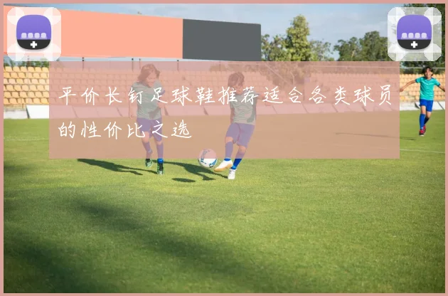 平价长钉足球鞋推荐适合各类球员的性价比之选